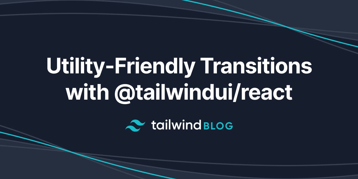 utility-friendly-transitions-with-tailwindui-react-tailwind-css